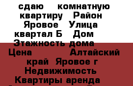 сдаю1,2 комнатную квартиру › Район ­ Яровое › Улица ­ квартал Б › Дом ­ 1 › Этажность дома ­ 5 › Цена ­ 1 000 - Алтайский край, Яровое г. Недвижимость » Квартиры аренда   . Алтайский край,Яровое г.